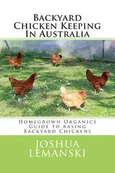 Backyard Chicken Keeping in Australia: Homegrown Organics Guide to Backyard Chicken Keeping in Australia, Paperback/Joshua Adam Lemanski