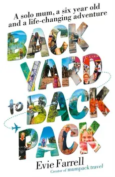 Backyard to Backpack. A solo mum, a six year old and a life-changing adventure, Paperback/Evie Farrell