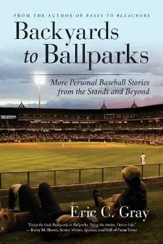 Backyards to Ballparks: More Personal Baseball Stories from the Stands and Beyond, Paperback/Eric C. Gray