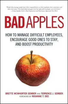 Bad Apples: How to Manage Difficult Employees, Encourage Good Ones to Stay, and Boost Productivity, Paperback/Terrance Sember