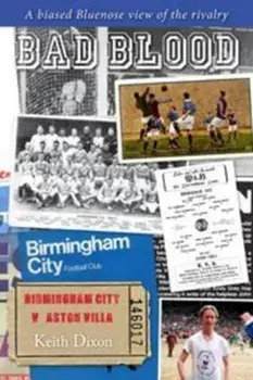 Bad Blood - Birmingham City v Aston Villa - a Biased Bluenose View of the Rivalry., Paperback/Keith Dixon