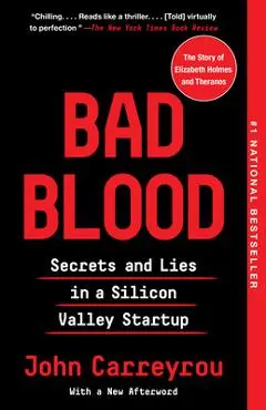 Bad Blood: Secrets and Lies in a Silicon Valley Startup - John Carreyrou