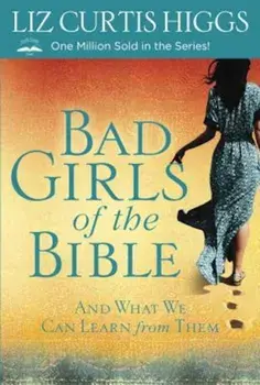 Bad Girls of the Bible: And What We Can Learn from Them, Paperback/Liz Curtis Higgs