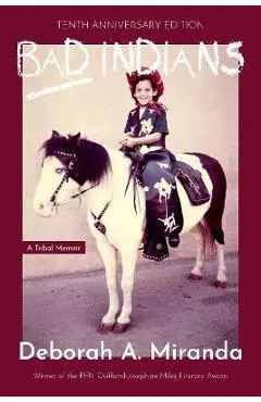 Bad Indians (10th Anniversary Edition): A Tribal Memoir - Deborah Miranda