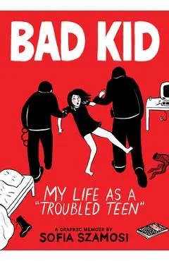 Bad Kid (a Graphic Memoir): My Life as a Troubled Teen - Sofia Szamosi