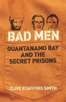 Bad Men. Guantanamo Bay And The Secret Prisons, Paperback/Clive Stafford Smith