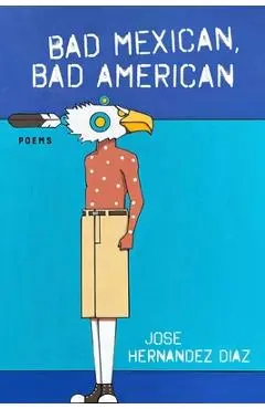 Bad Mexican, Bad American: Poems - Jose Hernandez Diaz