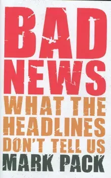 Bad News. What the Headlines Don't Tell Us, Hardback/Mark Pack