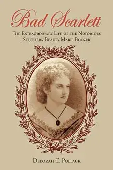 Bad Scarlett: The Extraordinary Life of the Notorious Southern Beauty Marie Boozer, Paperback/Deborah C. Pollack