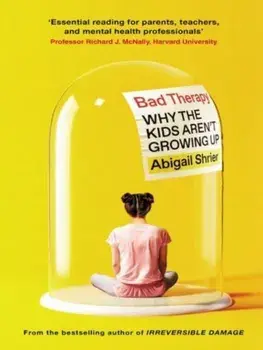Bad Therapy. Why the Kids Aren't Growing Up, Paperback/Abigail Shrier