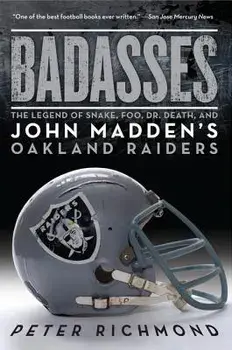 Badasses: The Legend of Snake, Foo, Dr. Death, and John Madden's Oakland Raiders, Paperback/Peter Richmond