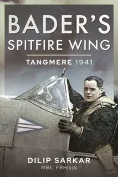 Bader's Spitfire Wing: Tangmere 1941, Hardback/Dilip Sarkar