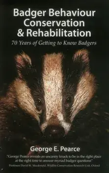 Badger Behaviour, Conservation & Rehabilitation. 70 Years of Getting to Know Badgers, Paperback/George E. Pearce