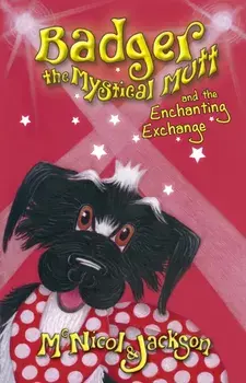 Badger the Mystical Mutt and the Enchanting Exchange. 1, Paperback/McNicol & Jackson