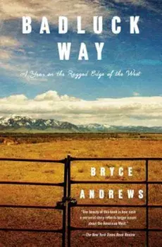 Badluck Way: A Year on the Ragged Edge of the West, Paperback/Bryce Andrews