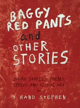 Baggy Red Pants and Other Stories: Short Stories, Poems, Lyrics and Visual Art, Hardcover/***