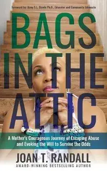Bags in the Attic: A Mother's Courageous Journey of Escaping Abuse and Evoking the Will to Survive the Odds, Paperback/Joan T. Randall