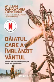 Baiatul care a imblanzit vantul. O poveste adevarata depre supravietuire in ciuda tuturor obstacolelor! Editie tie-in/William Kamkwamba, Bryan Mealer