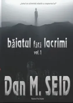 Baiatul fara lacrimi. Volumul 1/Dan M. Seid