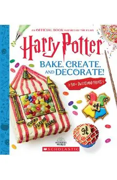 Bake, Create, and Decorate: 30+ Sweets and Treats (Harry Potter) - Joanna Farrow