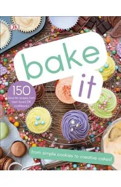 Bake It: More Than 150 Recipes for Kids from Simple Cookies to Creative Cakes! - Dk