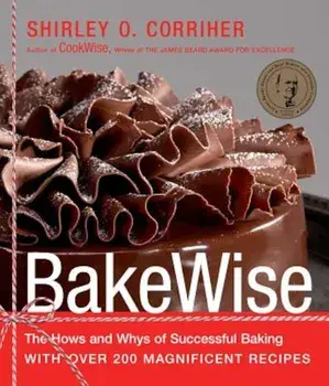 Bakewise: The Hows and Whys of Successful Baking with Over 200 Magnificent Recipes, Hardcover/Shirley O. Corriher