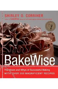 Bakewise: The Hows and Whys of Successful Baking with Over 200 Magnificent Recipes - Shirley O. Corriher