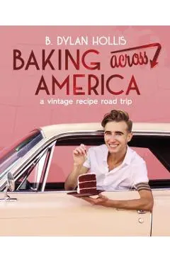 Baking Across America: A Vintage Recipe Road Trip - B. Dylan Hollis