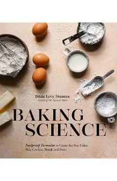 Baking Science: Foolproof Formulas to Create the Best Cakes, Pies, Cookies, Breads and More - Dikla Levy Frances