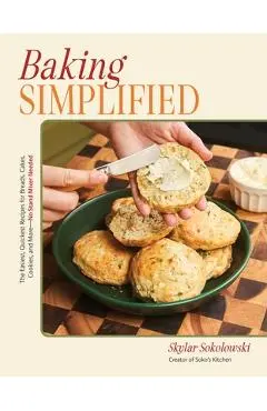 Baking Simplified: The Easiest, Quickest Recipes for Breads, Cakes, Cookies, and More--No Stand Mixer Needed - Skylar Sokolowski