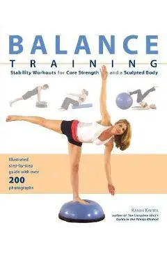 Balance Training: Stability Workouts for Core Strength and a Sculpted Body - Karon Karter