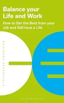 Balance Your Life and Work. How to get the best from your job and still have a life, Unabridged ed, Paperback/Bloomsbury Publishing
