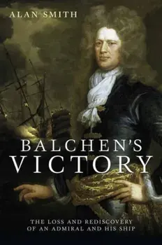 Balchen's Victory. The Loss and Rediscovery of an Admiral and His Ship, Hardback/Smith, Alan