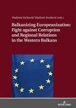 Balkanizing Europeanization: Fight Against Corruption and Regional Relations in the Western Balkans, Hardcover/Vladimir Vuckovic