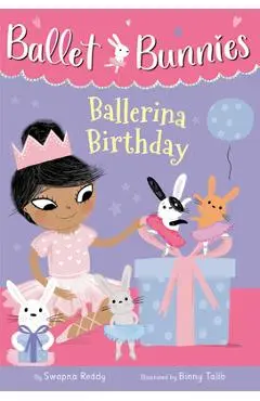 Ballet Bunnies #3: Ballerina Birthday - Swapna Reddy