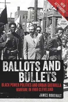 Ballots and Bullets: Black Power Politics and Urban Guerrilla Warfare in 1968 Cleveland, Paperback/James Robenalt