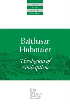 Balthasar Hubmaier: Theologian of Anabaptism, Paperback/Balthasar Hubmaier