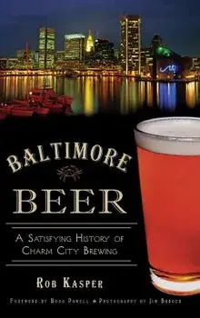 Baltimore Beer: A Satisfying History of Charm City Brewing, Hardcover/Rob Kasper