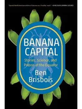 Banana Capital. Stories, Science, and Poison at the Equator, Paperback/Ben Brisbois