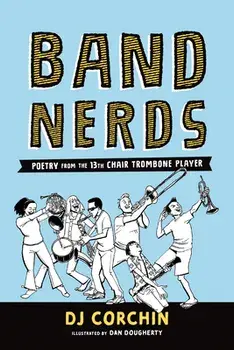 Band Nerds: Poetry from the 13th Chair Trombone Player, Paperback/Dj Corchin