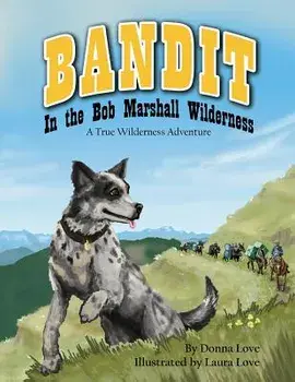 Bandit In The Bob Marshall Wilderness: A True Wilderness Adventure, Paperback/Laura Mae Love