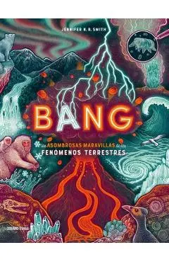 Bang: Las Asombrosas Maravillas de Los Fenómenos Terrestres - Jennifer N. R. Smith