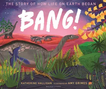 BANG! The Story of How Life on Earth Began, Hardback/Katherine Halligan