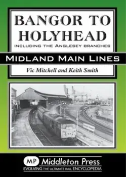 Bangor to Holyhead. Including the Angelsey Branches, UK ed., Hardback/Keith Smith