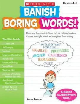 Banish Boring Words!, Grades 4-8: Dozens of Reproducible Word Lists for Helping Students Choose Just-Right Words to Strengthen Their Writing, Paperback/Leilen Shelton