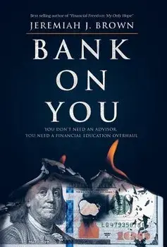 Bank on You: You Don't Need an Advisor. You Need a Financial Education Overhaul., Hardcover/Jeremiah J. Brown