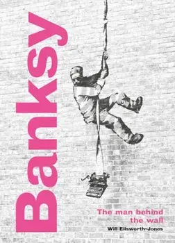 Banksy: The Man behind the Wall. Revised and Illustrated Edition, Hardback/Will Ellsworth-Jones