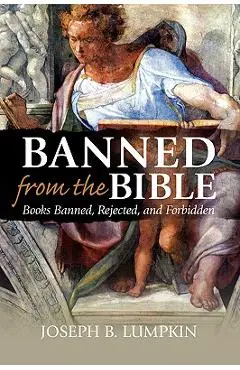 Banned from the Bible: Books Banned, Rejected, and Forbidden - Joseph B. Lumpkin