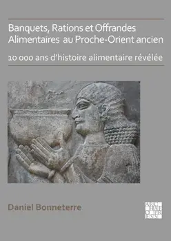 Banquets, Rations et Offrandes Alimentaires au Proche-Orient ancien. 10,000 ans d'histoire alimentaire revelee, Paperback/Daniel Bonneterre