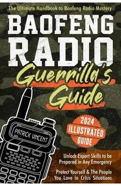 Baofeng Radio Survival Guide: The Ultimate Guerrilla's Handbook to Baofeng Radio Mastery to Safeguard Yourself and The People You Love in Crisis Sit - Patrick Vincent